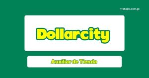 Plaza de Auxiliar de Tienda en Dollarcity Guatemala 2026