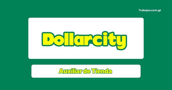Plaza de Auxiliar de Tienda en Dollarcity Guatemala 2026
