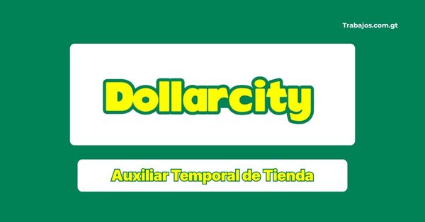 Plaza de Auxiliar temporal de Tienda en Dollarcity Guatemala 2026